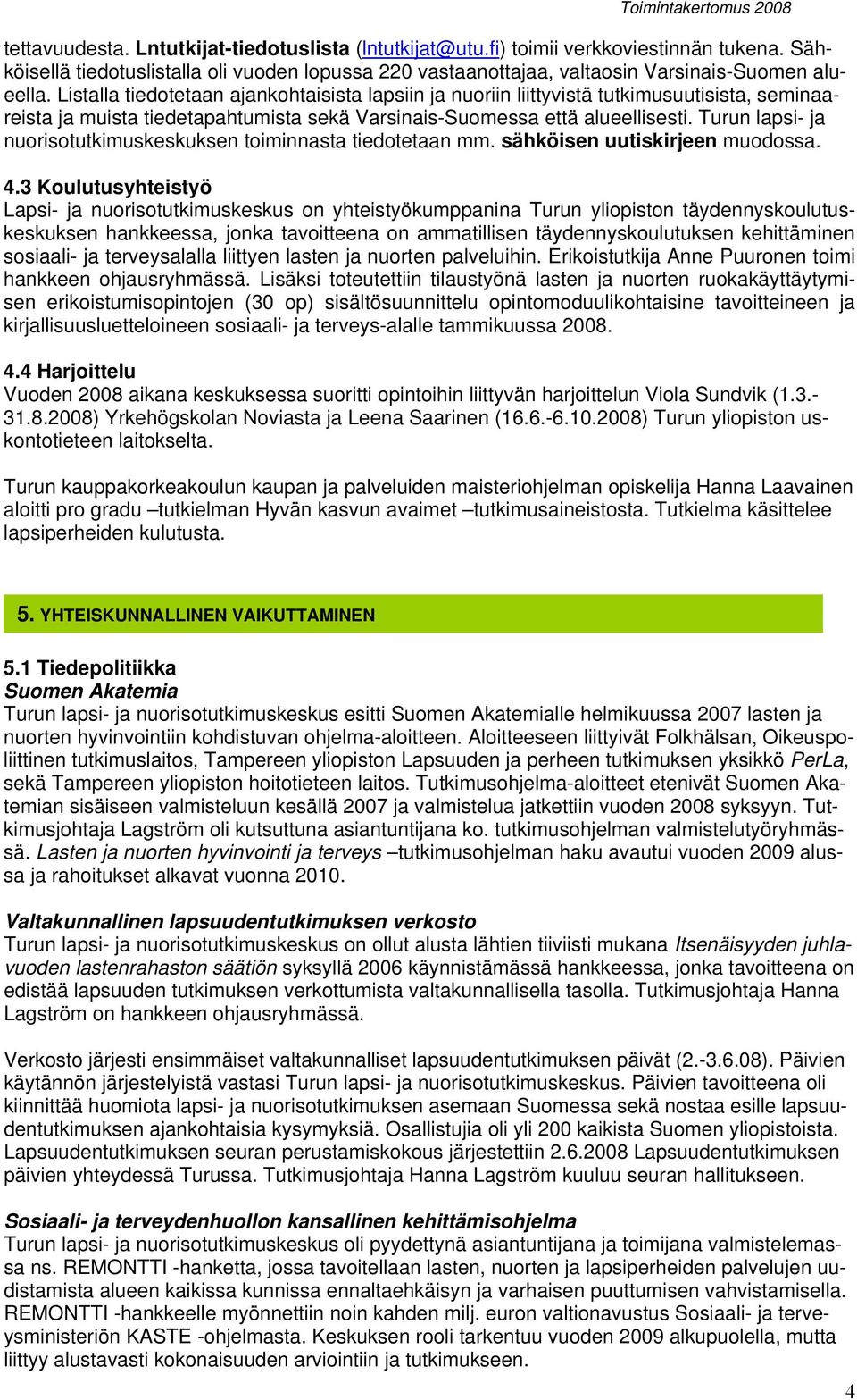 Turun lapsi- ja nuorisotutkimuskeskuksen toiminnasta tiedotetaan mm. sähköisen uutiskirjeen muodossa. 4.