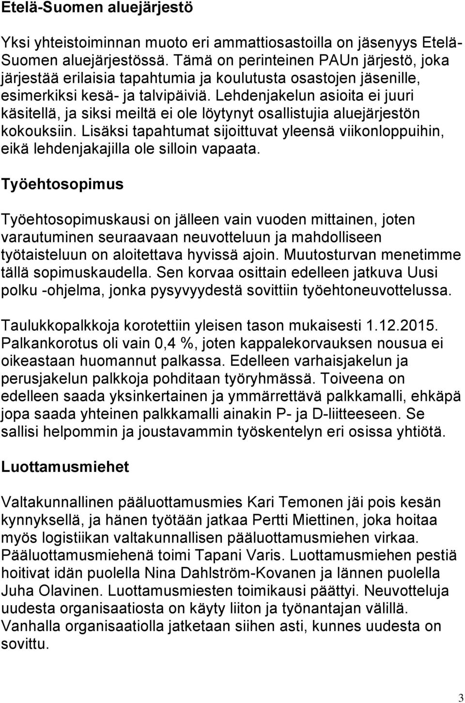 Lehdenjakelun asioita ei juuri käsitellä, ja siksi meiltä ei ole löytynyt osallistujia aluejärjestön kokouksiin.