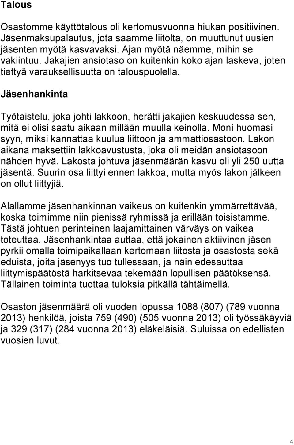 Jäsenhankinta Työtaistelu, joka johti lakkoon, herätti jakajien keskuudessa sen, mitä ei olisi saatu aikaan millään muulla keinolla.