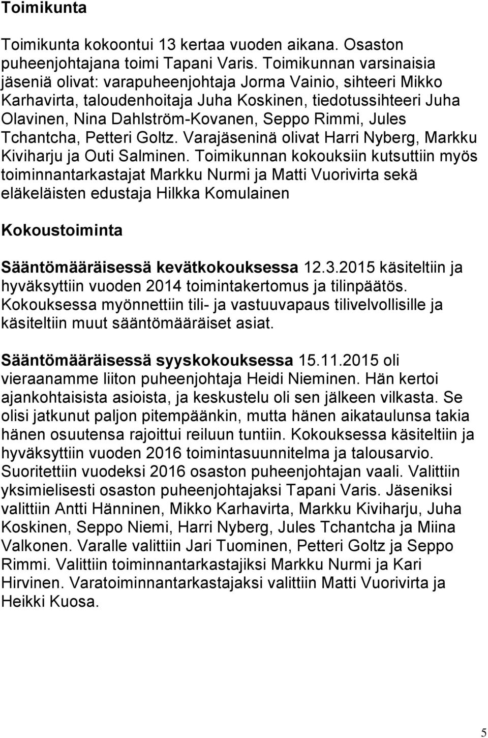 Jules Tchantcha, Petteri Goltz. Varajäseninä olivat Harri Nyberg, Markku Kiviharju ja Outi Salminen.