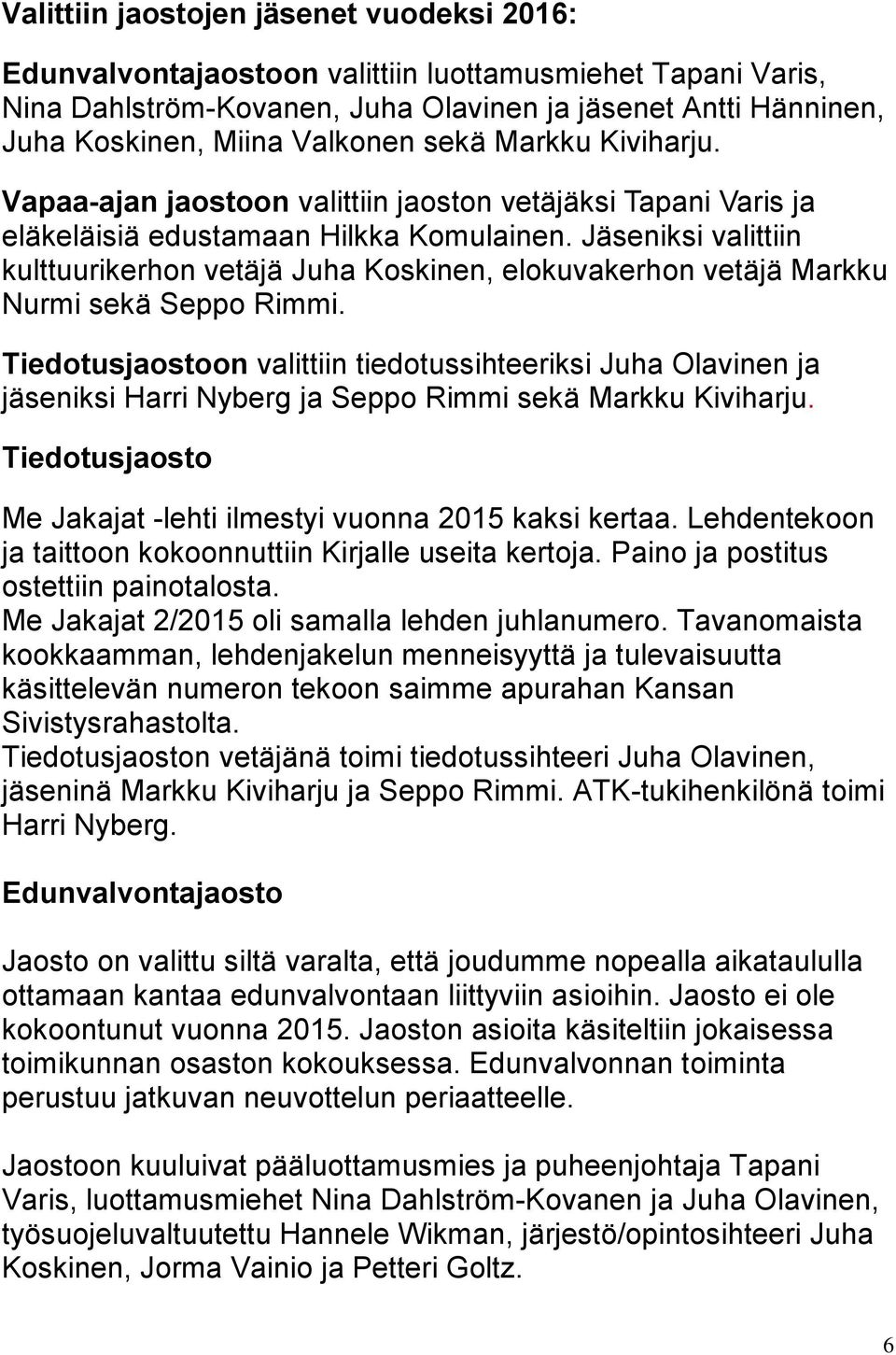 Jäseniksi valittiin kulttuurikerhon vetäjä Juha Koskinen, elokuvakerhon vetäjä Markku Nurmi sekä Seppo Rimmi.