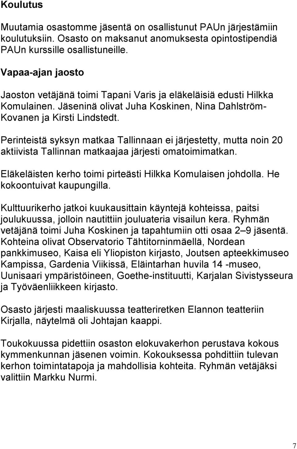 Perinteistä syksyn matkaa Tallinnaan ei järjestetty, mutta noin 20 aktiivista Tallinnan matkaajaa järjesti omatoimimatkan. Eläkeläisten kerho toimi pirteästi Hilkka Komulaisen johdolla.