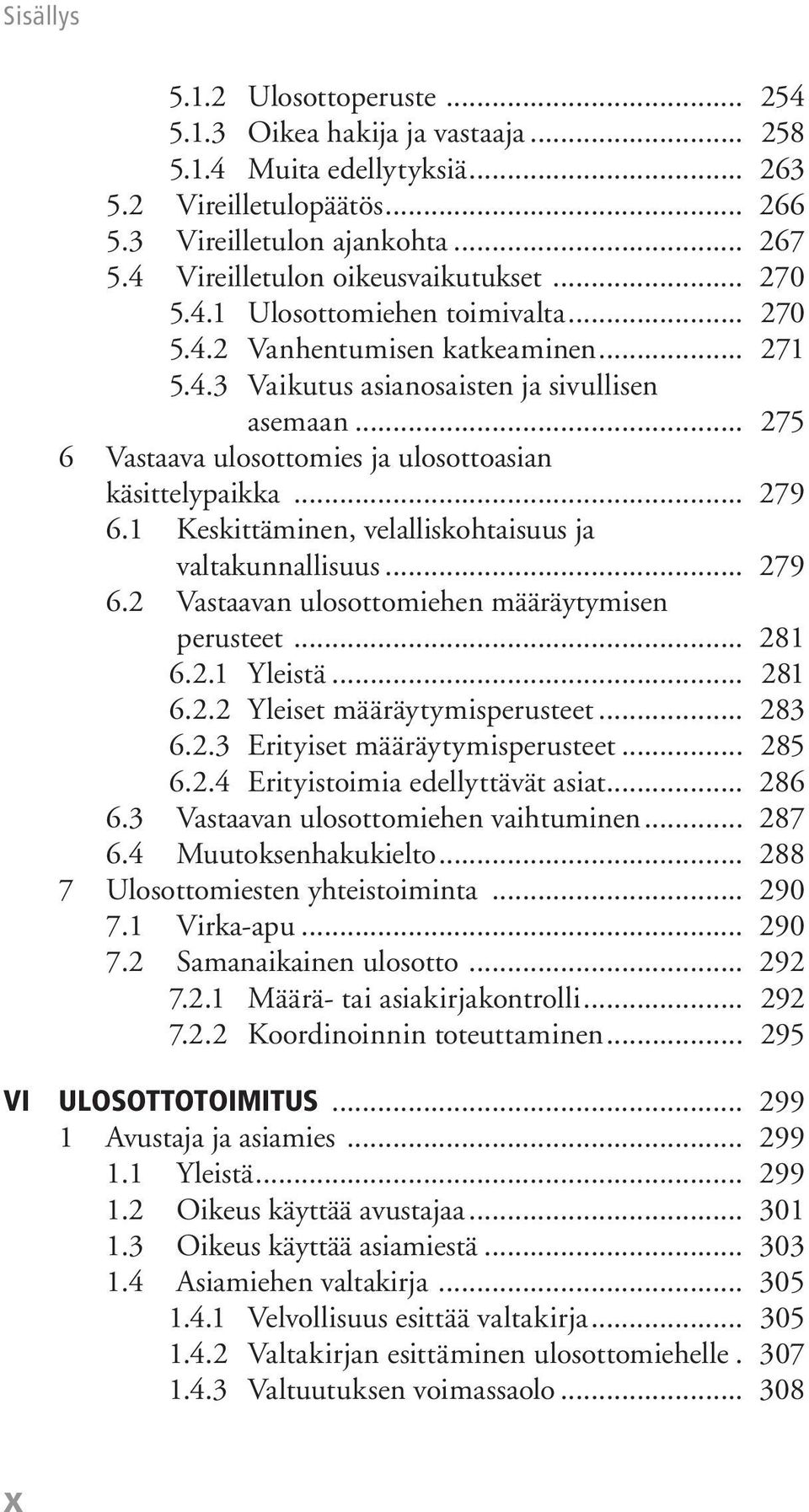 .. 279 6.1 Keskittäminen, velalliskohtaisuus ja valtakunnallisuus... 279 6.2 Vastaavan ulosottomiehen määräytymisen perusteet... 281 6.2.1 Yleistä... 281 6.2.2 Yleiset määräytymisperusteet... 283 6.2.3 Erityiset määräytymisperusteet.