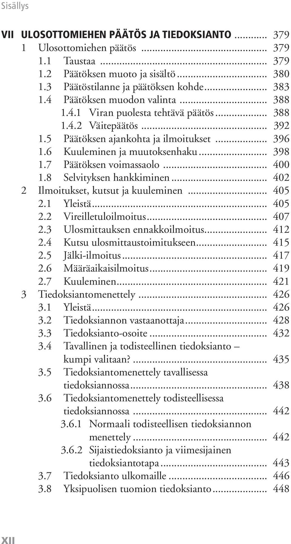 7 Päätöksen voimassaolo... 400 1.8 Selvityksen hankkiminen... 402 2 Ilmoitukset, kutsut ja kuuleminen... 405 2.1 Yleistä... 405 2.2 Vireilletuloilmoitus... 407 2.3 Ulosmittauksen ennakkoilmoitus.