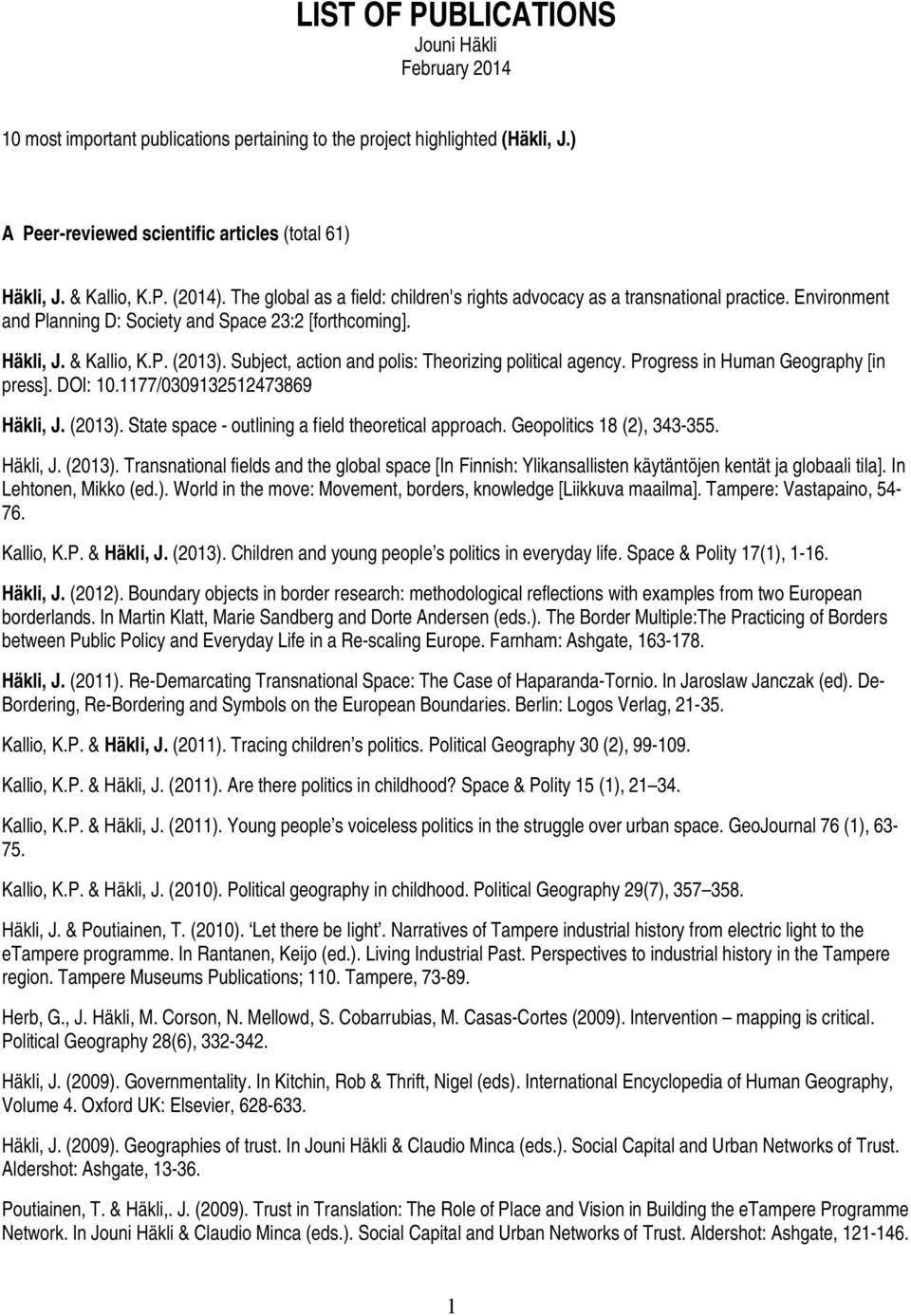 Subject, action and polis: Theorizing political agency. Progress in Human Geography [in press]. DOI: 10.1177/0309132512473869 Häkli, J. (2013). State space - outlining a field theoretical approach.