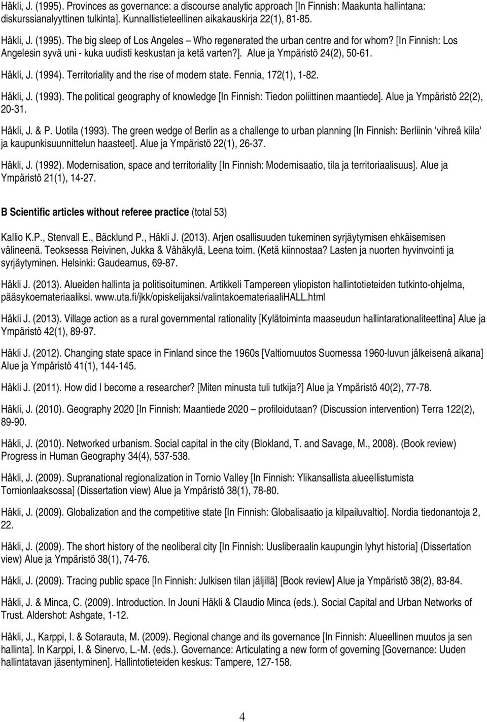 Häkli, J. (1994). Territoriality and the rise of modern state. Fennia, 172(1), 1-82. Häkli, J. (1993). The political geography of knowledge [In Finnish: Tiedon poliittinen maantiede].