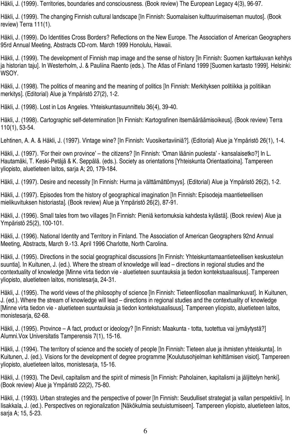 March 1999 Honolulu, Hawaii. Häkli, J. (1999). The development of Finnish map image and the sense of history [In Finnish: Suomen karttakuvan kehitys ja historian taju]. In Westerholm, J.