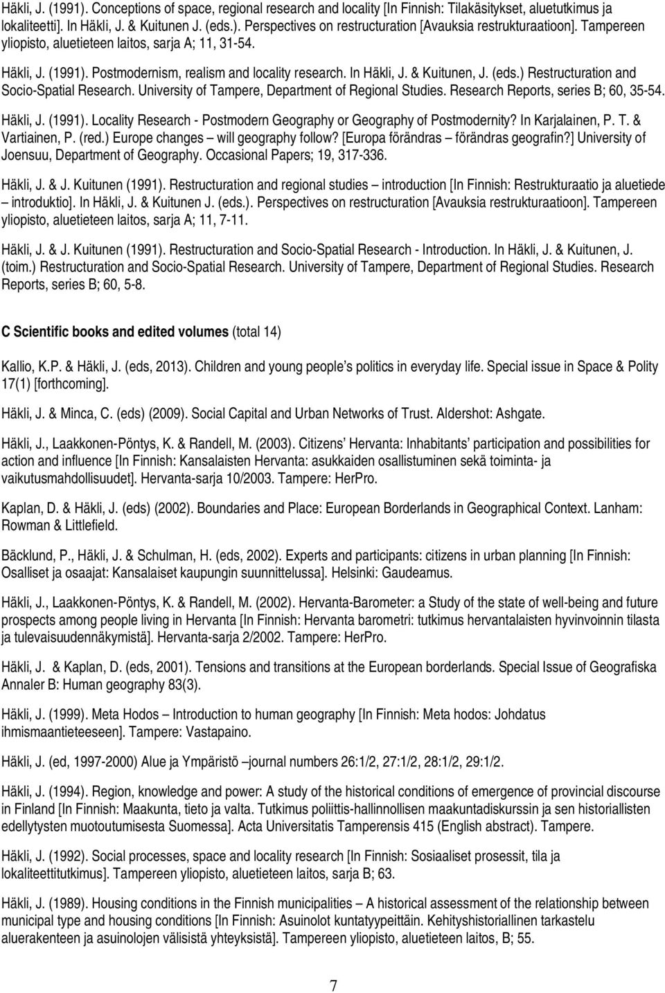 ) Restructuration and Socio-Spatial Research. University of Tampere, Department of Regional Studies. Research Reports, series B; 60, 35-54. Häkli, J. (1991).