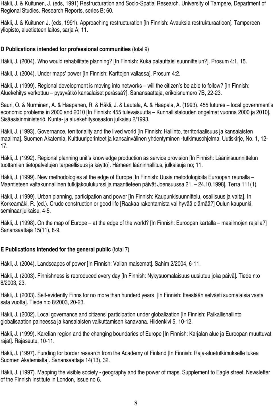 D Publications intended for professional communities (total 9) Häkli, J. (2004). Who would rehabilitate planning? [In Finnish: Kuka palauttaisi suunnittelun?]. Prosum 4:1, 15. Häkli, J. (2004). Under maps power [In Finnish: Karttojen vallassa].