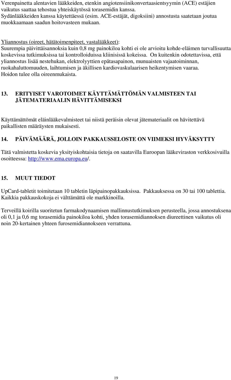 Yliannostus (oireet, hätätoimenpiteet, vastalääkkeet): Suurempia päivittäisannoksia kuin 0,8 mg painokiloa kohti ei ole arvioitu kohde-eläimen turvallisuutta koskevissa tutkimuksissa tai