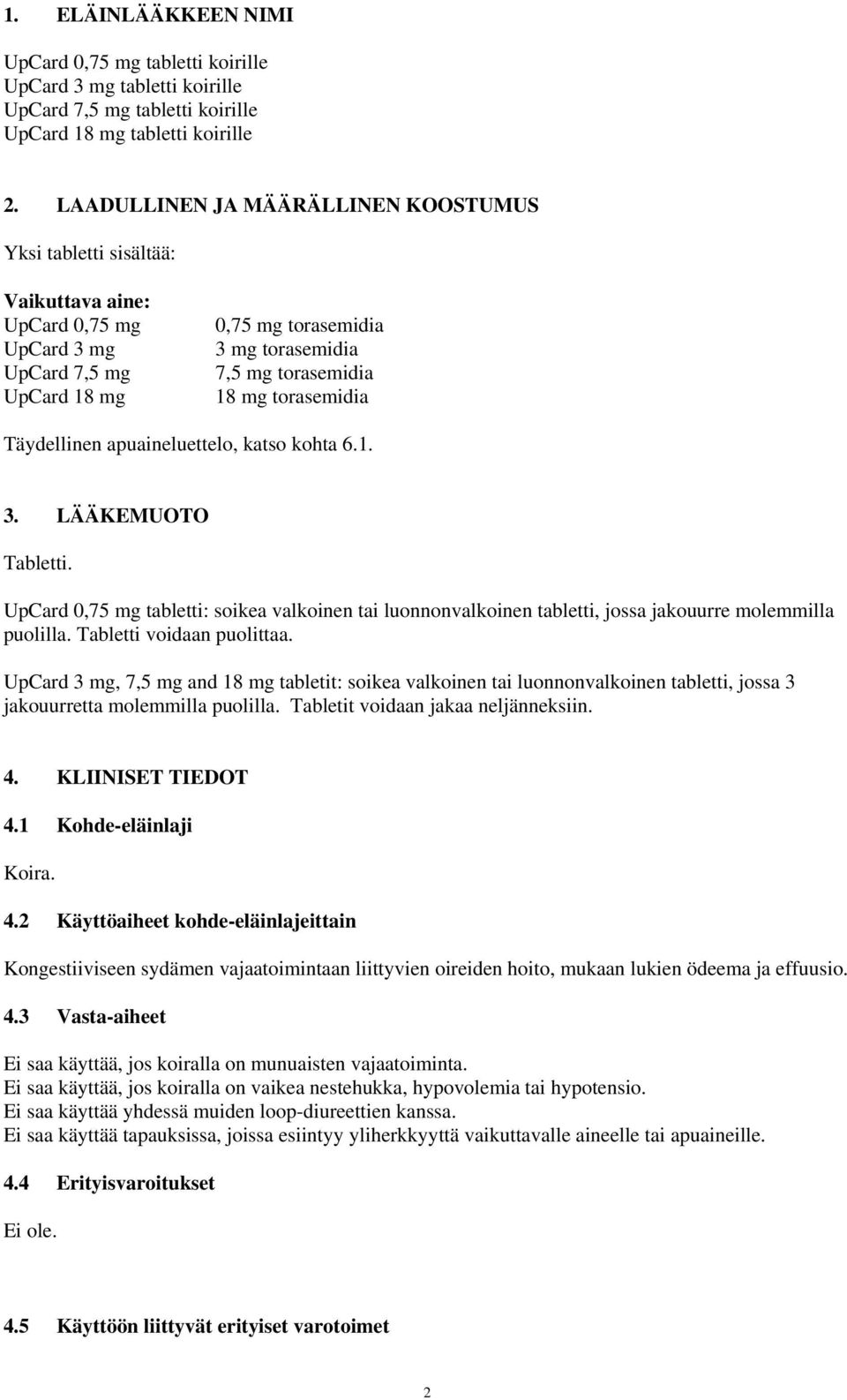 torasemidia Täydellinen apuaineluettelo, katso kohta 6.1. 3. LÄÄKEMUOTO Tabletti. UpCard 0,75 mg tabletti: soikea valkoinen tai luonnonvalkoinen tabletti, jossa jakouurre molemmilla puolilla.