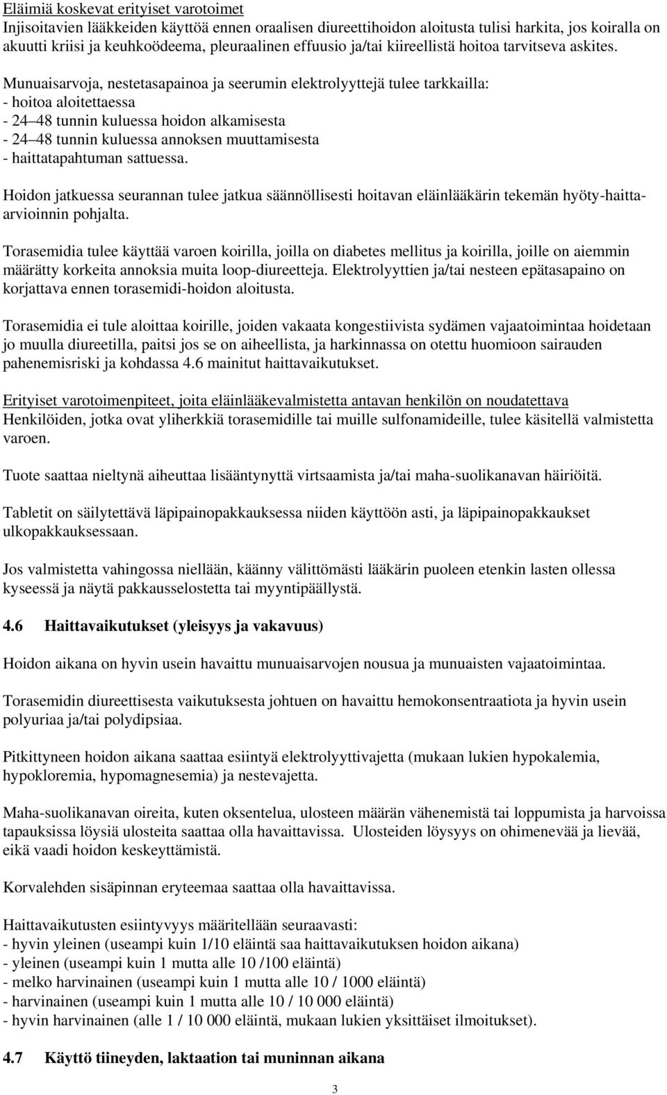 Munuaisarvoja, nestetasapainoa ja seerumin elektrolyyttejä tulee tarkkailla: - hoitoa aloitettaessa - 24 48 tunnin kuluessa hoidon alkamisesta - 24 48 tunnin kuluessa annoksen muuttamisesta -
