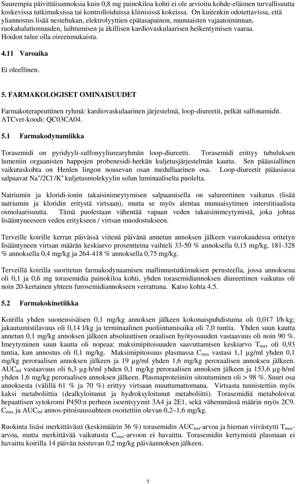 vaaraa. Hoidon tulee olla oireenmukaista. 4.11 Varoaika Ei oleellinen. 5. FARMAKOLOGISET OMINAISUUDET Farmakoterapeuttinen ryhmä: kardiovaskulaarinen järjestelmä, loop-diureetit, pelkät sulfonamidit.