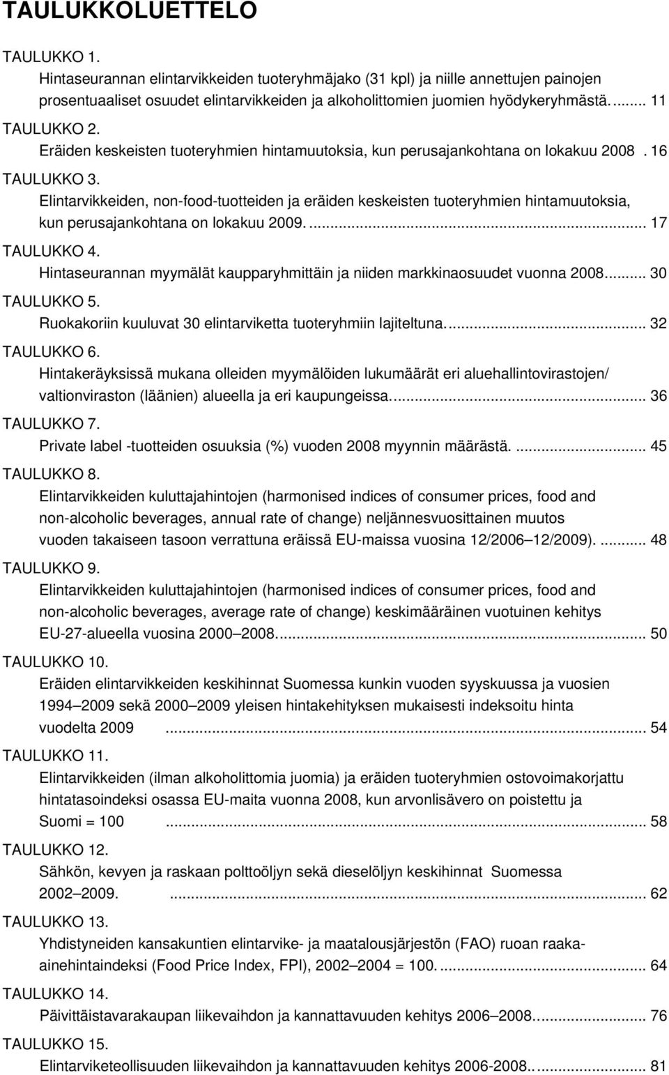 Elintarvikkeiden, non-food-tuotteiden ja eräiden keskeisten tuoteryhmien hintamuutoksia, kun perusajankohtana on lokakuu 2009.... 17 TAULUKKO 4.