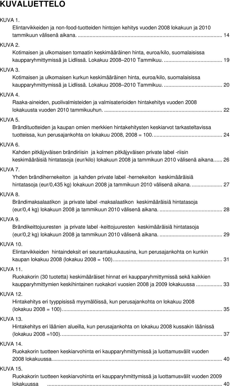 Kotimaisen ja ulkomaisen kurkun keskimääräinen hinta, euroa/kilo, suomalaisissa kaupparyhmittymissä ja Lidlissä. Lokakuu 2008 2010 Tammikuu.... 20 KUVA 4.