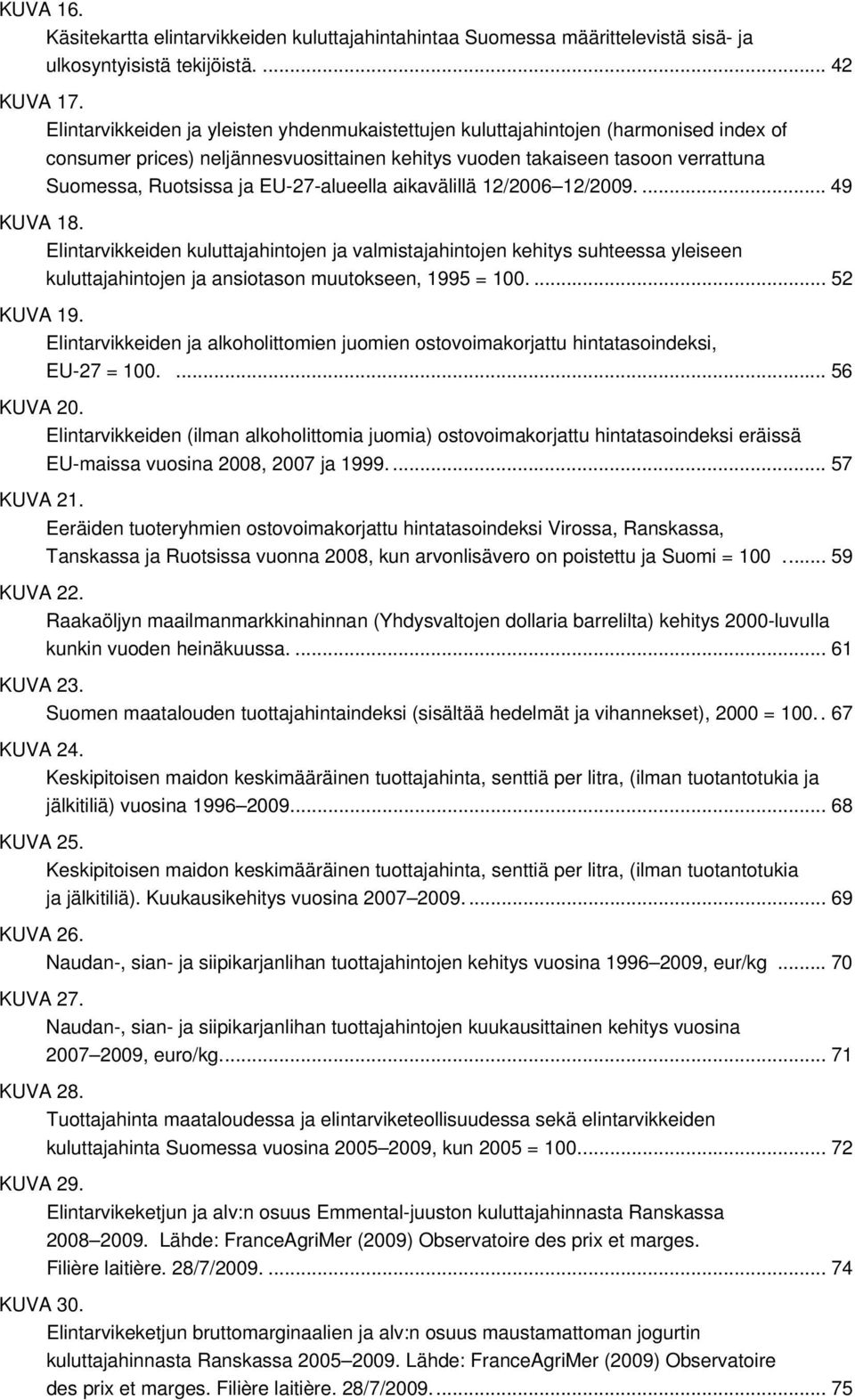 EU-27-alueella aikavälillä 12/2006 12/2009.... 49 KUVA 18. Elintarvikkeiden kuluttajahintojen ja valmistajahintojen kehitys suhteessa yleiseen kuluttajahintojen ja ansiotason muutokseen, 1995 = 100.