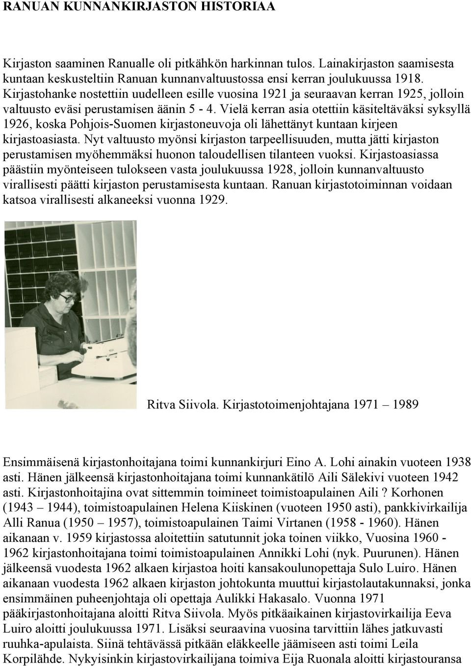 Vielä kerran asia otettiin käsiteltäväksi syksyllä 1926, koska Pohjois-Suomen kirjastoneuvoja oli lähettänyt kuntaan kirjeen kirjastoasiasta.