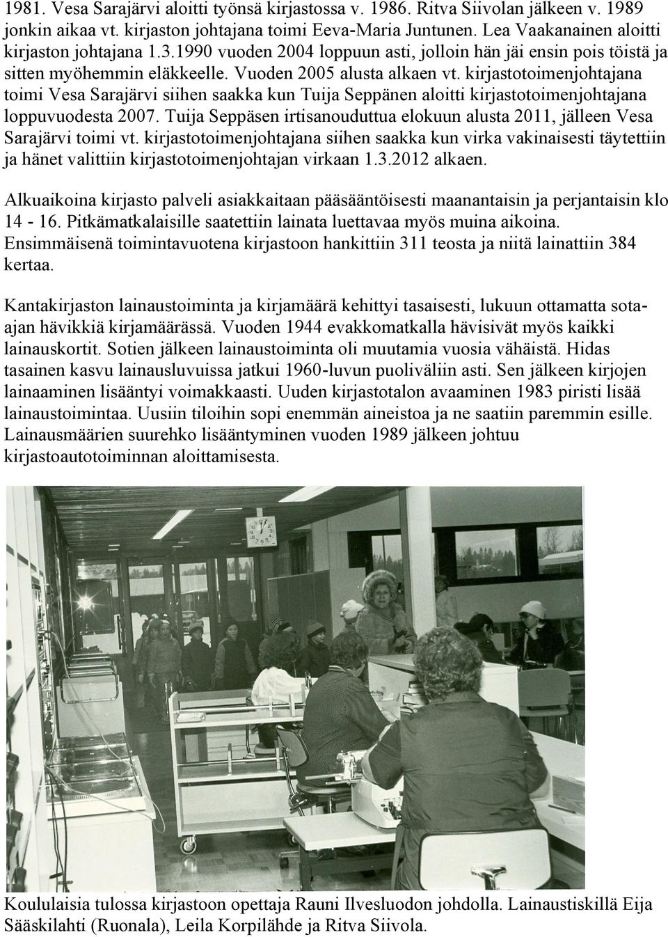 kirjastotoimenjohtajana toimi Vesa Sarajärvi siihen saakka kun Tuija Seppänen aloitti kirjastotoimenjohtajana loppuvuodesta 2007.