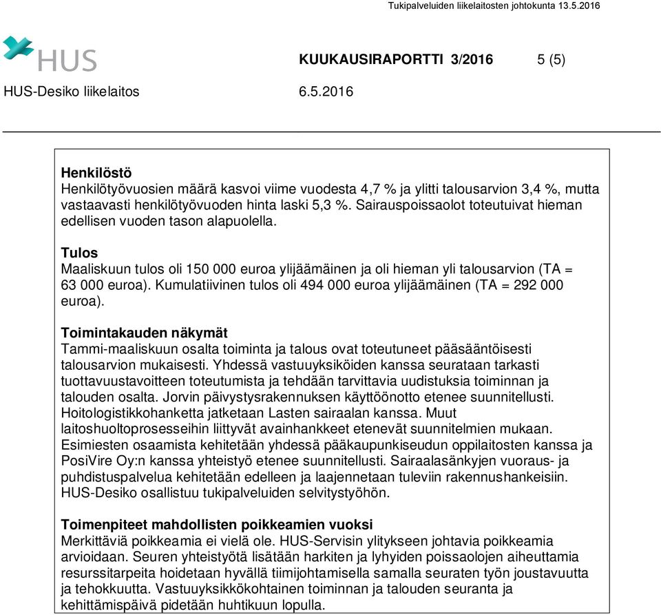 Kumulatiivinen tulos oli 494 000 euroa ylijäämäinen (TA = 292 000 euroa). Toimintakauden näkymät Tammi-maaliskuun osalta toiminta ja talous ovat toteutuneet pääsääntöisesti talousarvion mukaisesti.