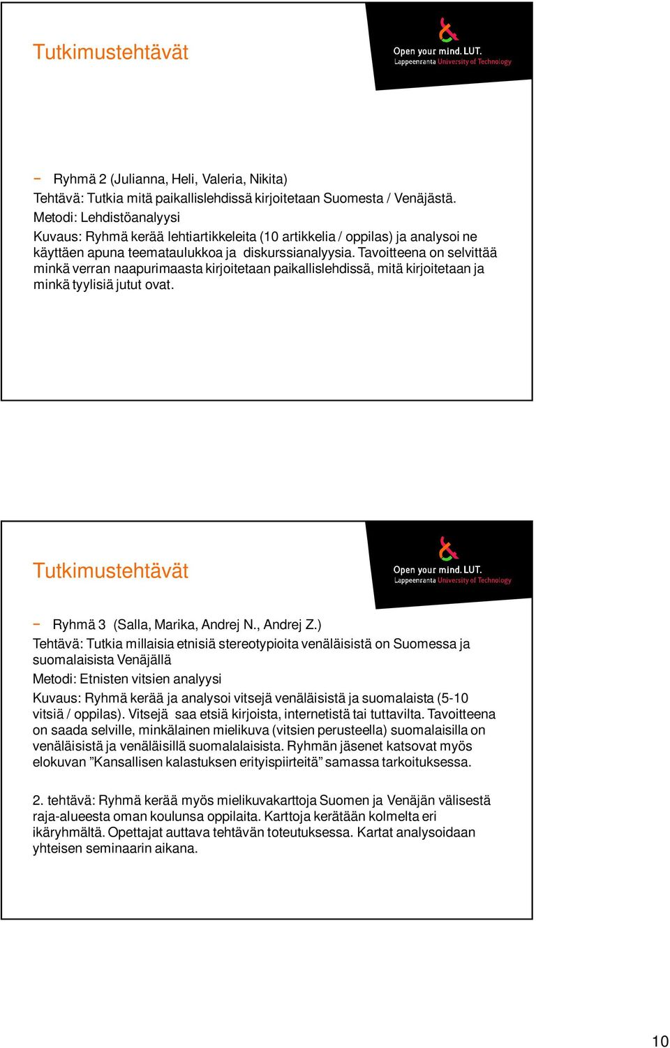 Tavoitteena on selvittää minkä verran naapurimaasta kirjoitetaan paikallislehdissä, mitä kirjoitetaan ja minkä tyylisiä jutut ovat. Tutkimustehtävät Ryhmä 3 (Salla, Marika, Andrej N., Andrej Z.