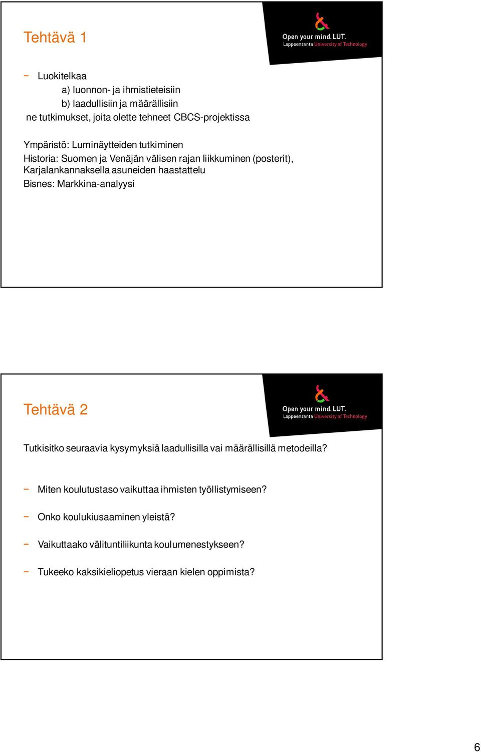 Bisnes: Markkina-analyysi Tehtävä 2 Tutkisitko seuraavia kysymyksiä laadullisilla vai määrällisillä metodeilla?