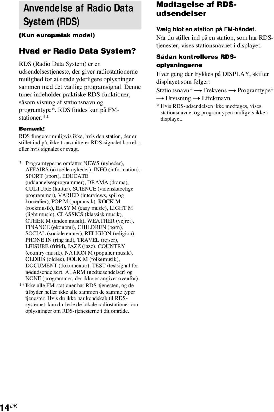 Denne tuner indeholder praktiske RDS-funktioner, såsom visning af stationsnavn og programtype*. RDS findes kun på FMstationer.** Bemærk!