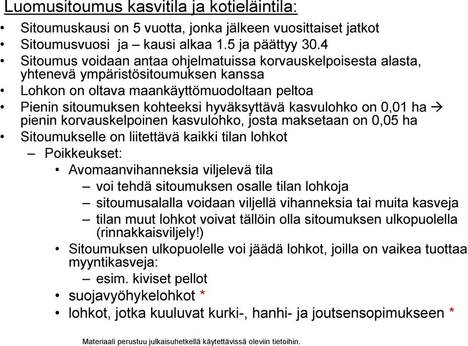 kasvulohko on 0,01 ha pienin korvauskelpoinen kasvulohko, josta maksetaan on 0,05 ha Sitoumukselle on liitettävä kaikki tilan lohkot Poikkeukset: Avomaanvihanneksia viljelevä tila voi tehdä