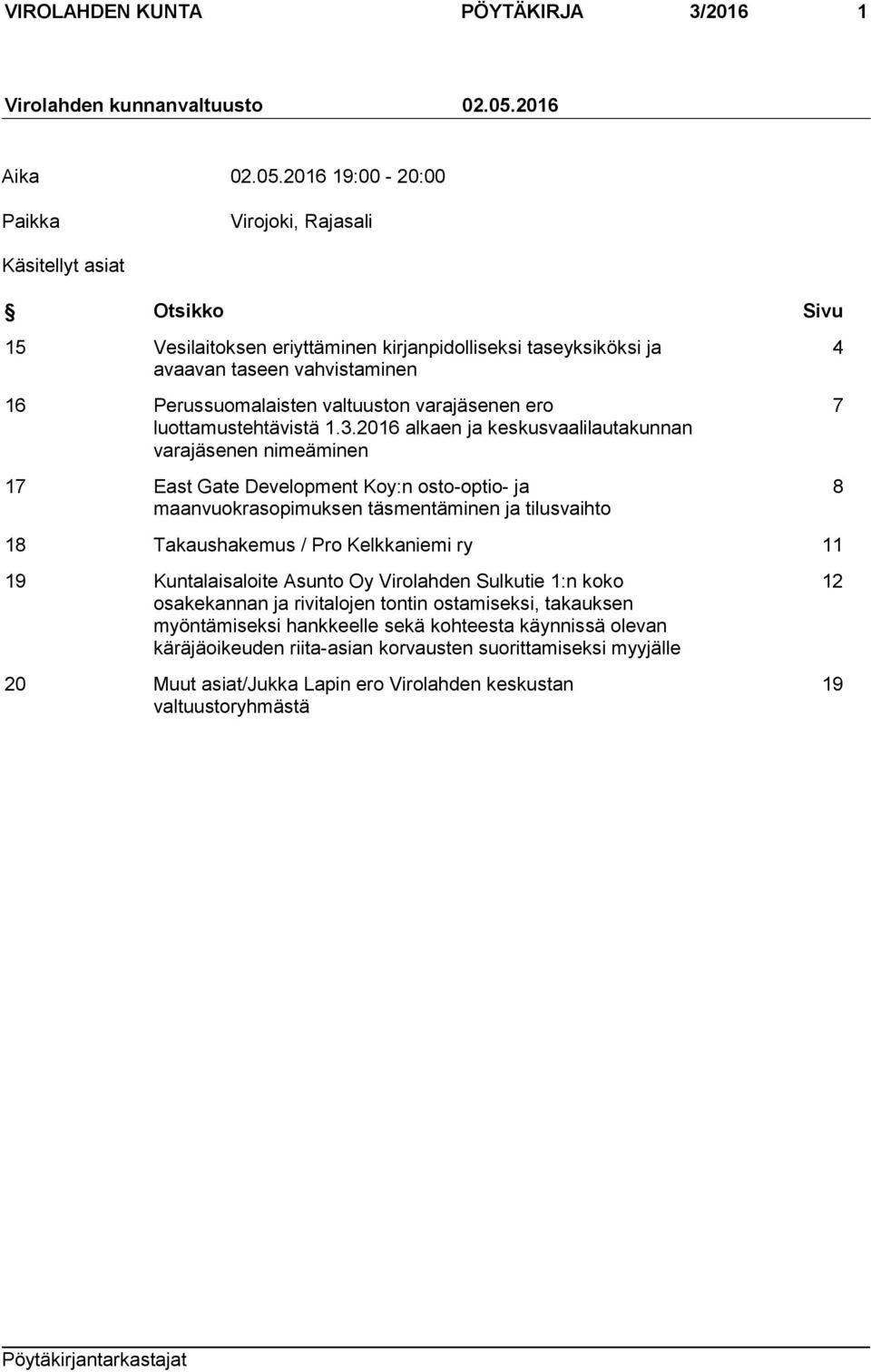 2016 19:00-20:00 Paikka Virojoki, Rajasali Käsitellyt asiat Otsikko Sivu 15 Vesilaitoksen eriyttäminen kirjanpidolliseksi taseyksiköksi ja avaavan taseen vahvistaminen 16 Perussuomalaisten valtuuston
