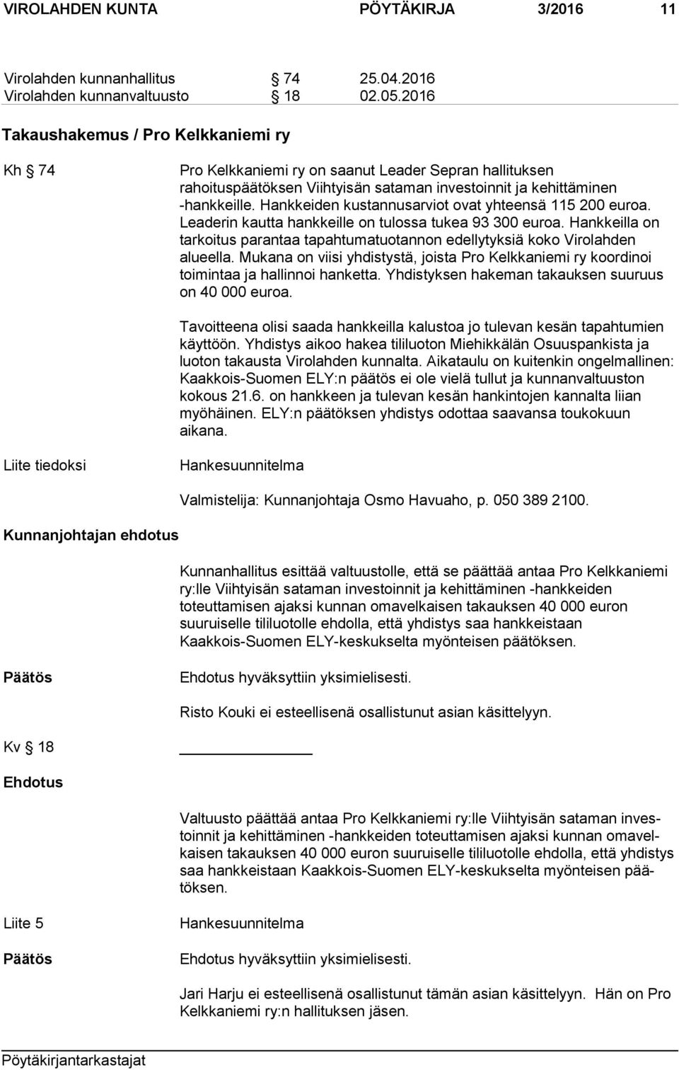 Hankkeiden kustannusarviot ovat yhteensä 115 200 euroa. Leaderin kautta hankkeille on tulossa tukea 93 300 euroa.