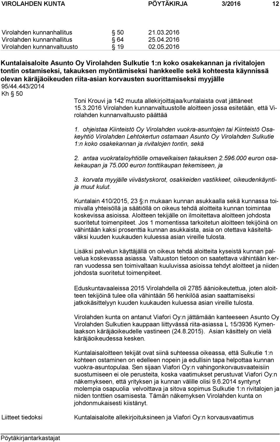 riita-asian korvausten suorittamiseksi myyjälle 95/44.443/2014 Kh 50 Toni Krouvi ja 142 muuta allekirjoittajaa/kuntalaista ovat jättäneet 15.3.2016 Vi ro lah den kunnanvaltuustolle aloitteen jossa esitetään, että Viro lah den kun nan val tuus to päättää 1.
