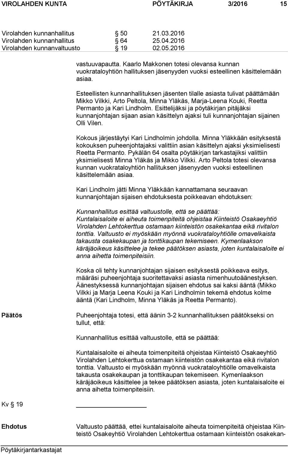 Esteellisten kunnanhallituksen jäsenten tilalle asiasta tulivat päättämään Mikko Vilkki, Arto Peltola, Minna Yläkäs, Marja-Leena Kouki, Reetta Permanto ja Kari Lindholm.