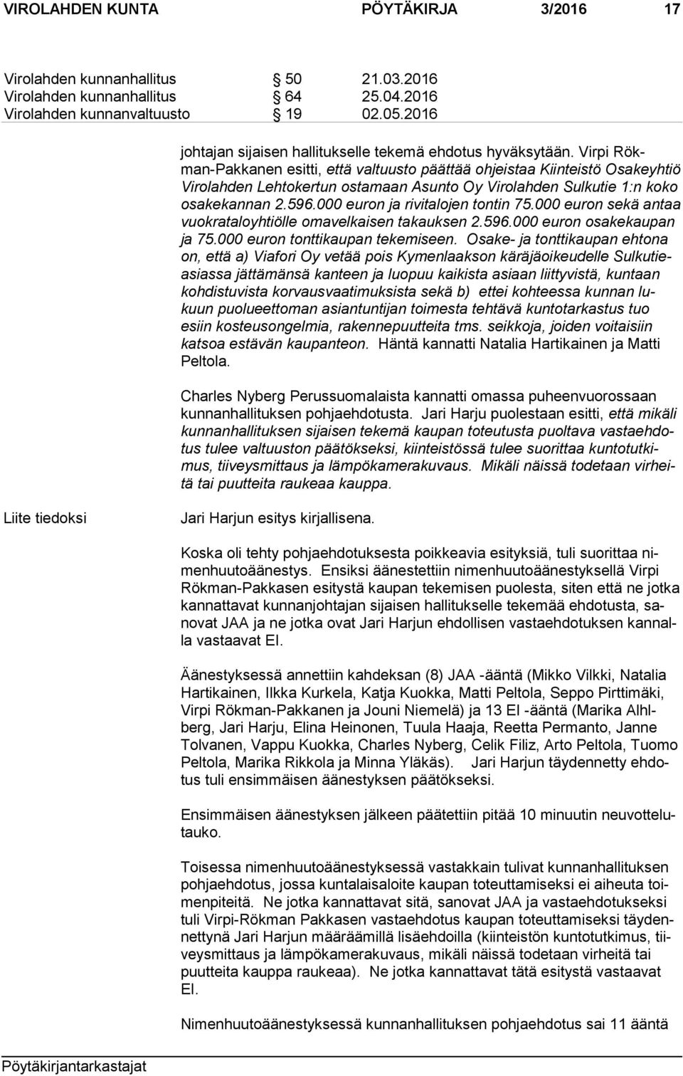 Virpi Rökman-Pak ka nen esitti, että valtuusto päättää ohjeistaa Kiinteistö Osakeyhtiö Vi ro lah den Lehtokertun ostamaan Asunto Oy Virolahden Sulkutie 1:n koko osa ke kan nan 2.596.