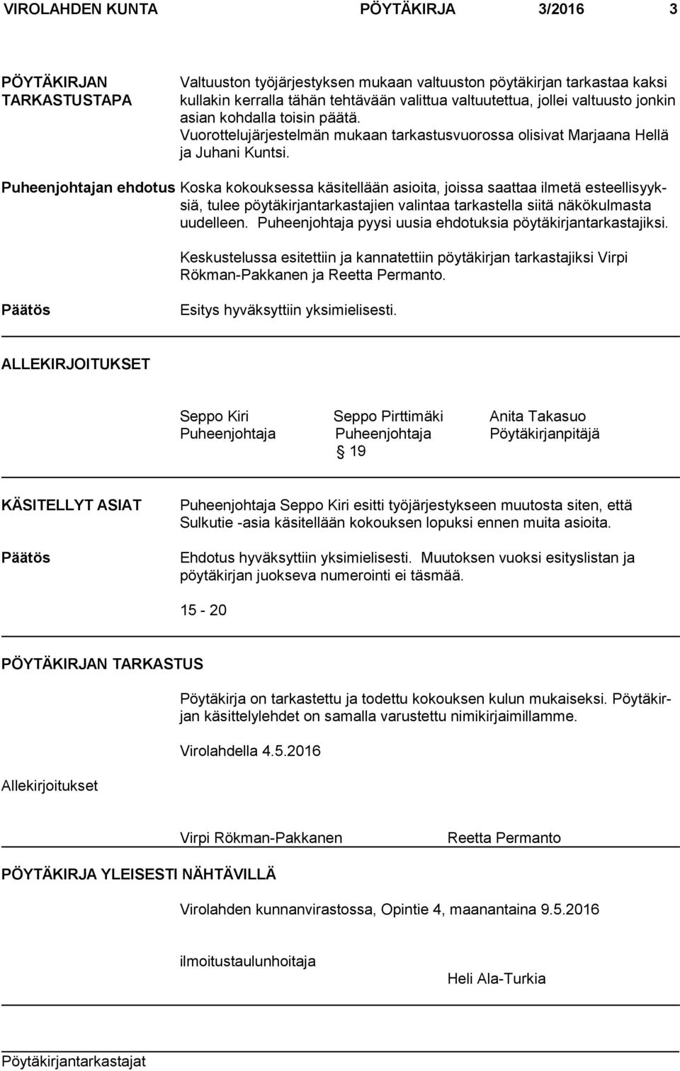 Puheenjohtajan ehdotus Koska kokouksessa käsitellään asioita, joissa saattaa ilmetä esteellisyyksiä, tulee pöytäkirjantarkastajien valintaa tarkastella siitä näkökulmasta uudelleen.