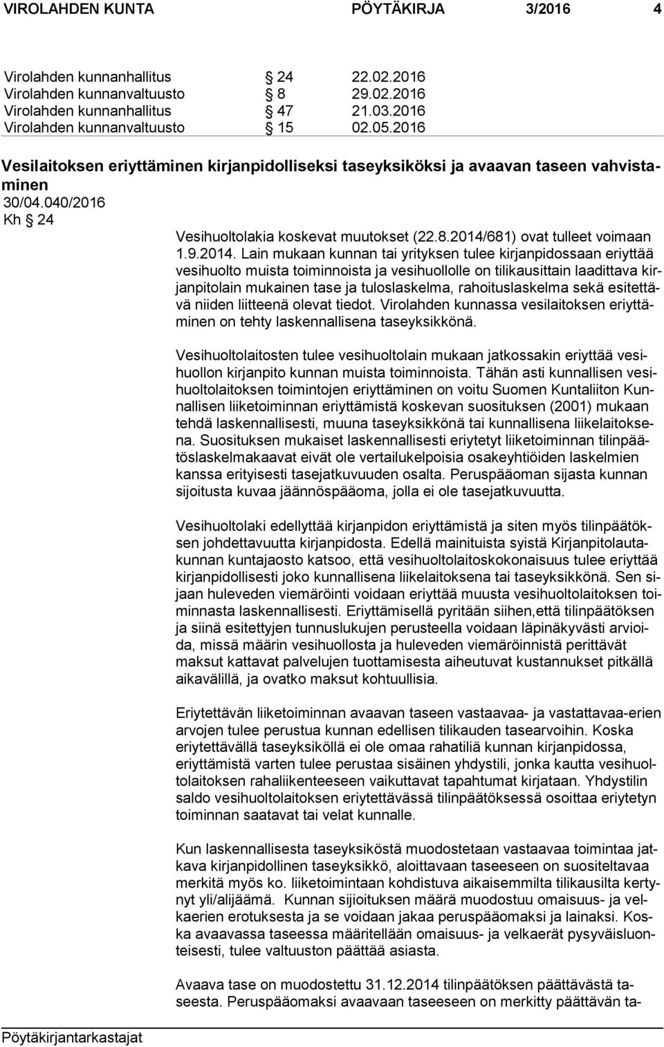 2014. Lain mu kaan kunnan tai yrityksen tulee kirjanpidossaan eriyttää ve si huol to muis ta toiminnoista ja vesihuollolle on tilikausittain laadittava kirjan pi to lain mu kai nen tase ja
