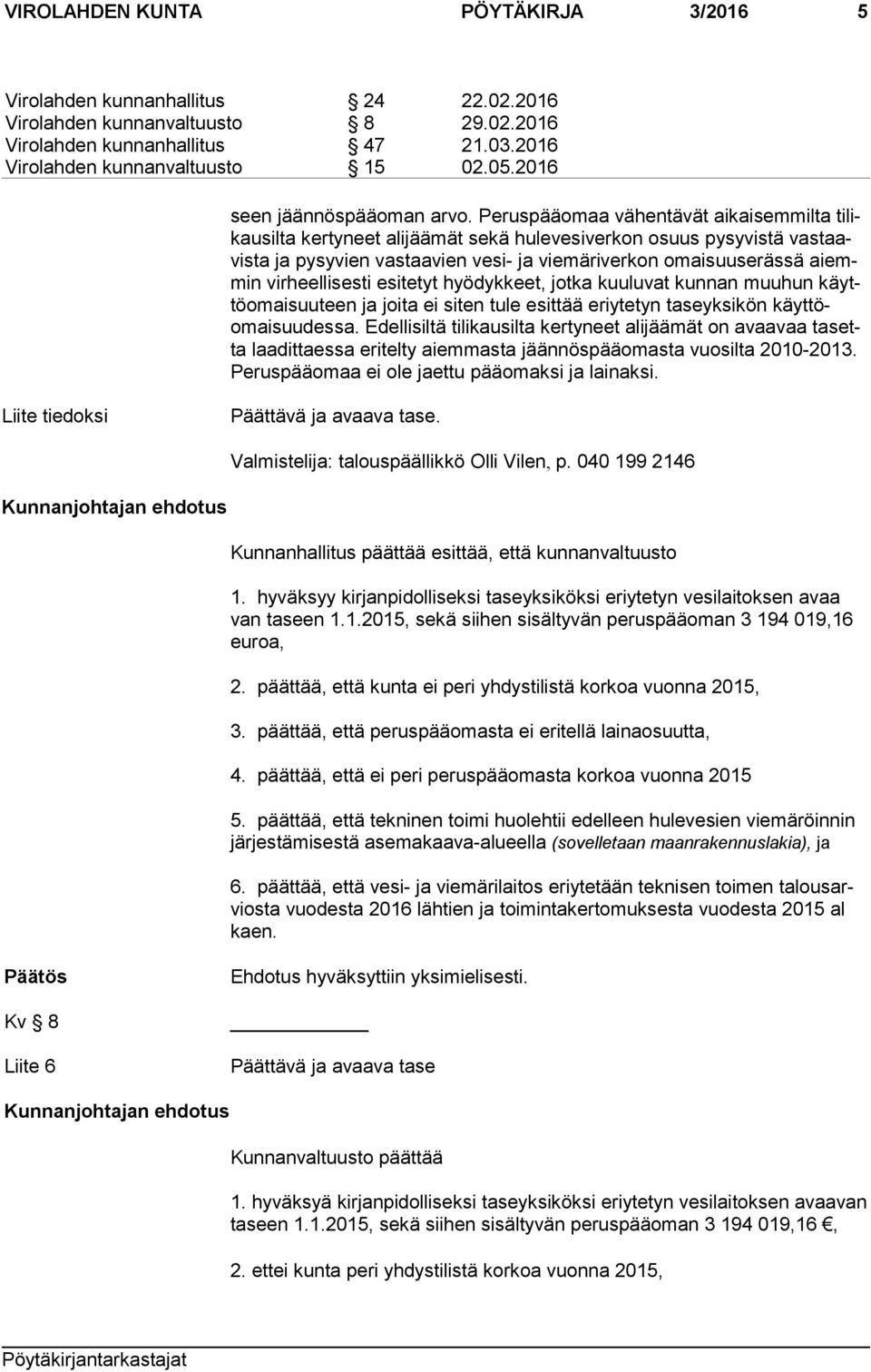 Peruspääomaa vähentävät aikaisemmilta ti likau sil ta kertyneet alijäämät sekä hulevesiverkon osuus pysyvistä vas taavis ta ja pysyvien vastaavien vesi- ja viemäriverkon omaisuuserässä ai emmin
