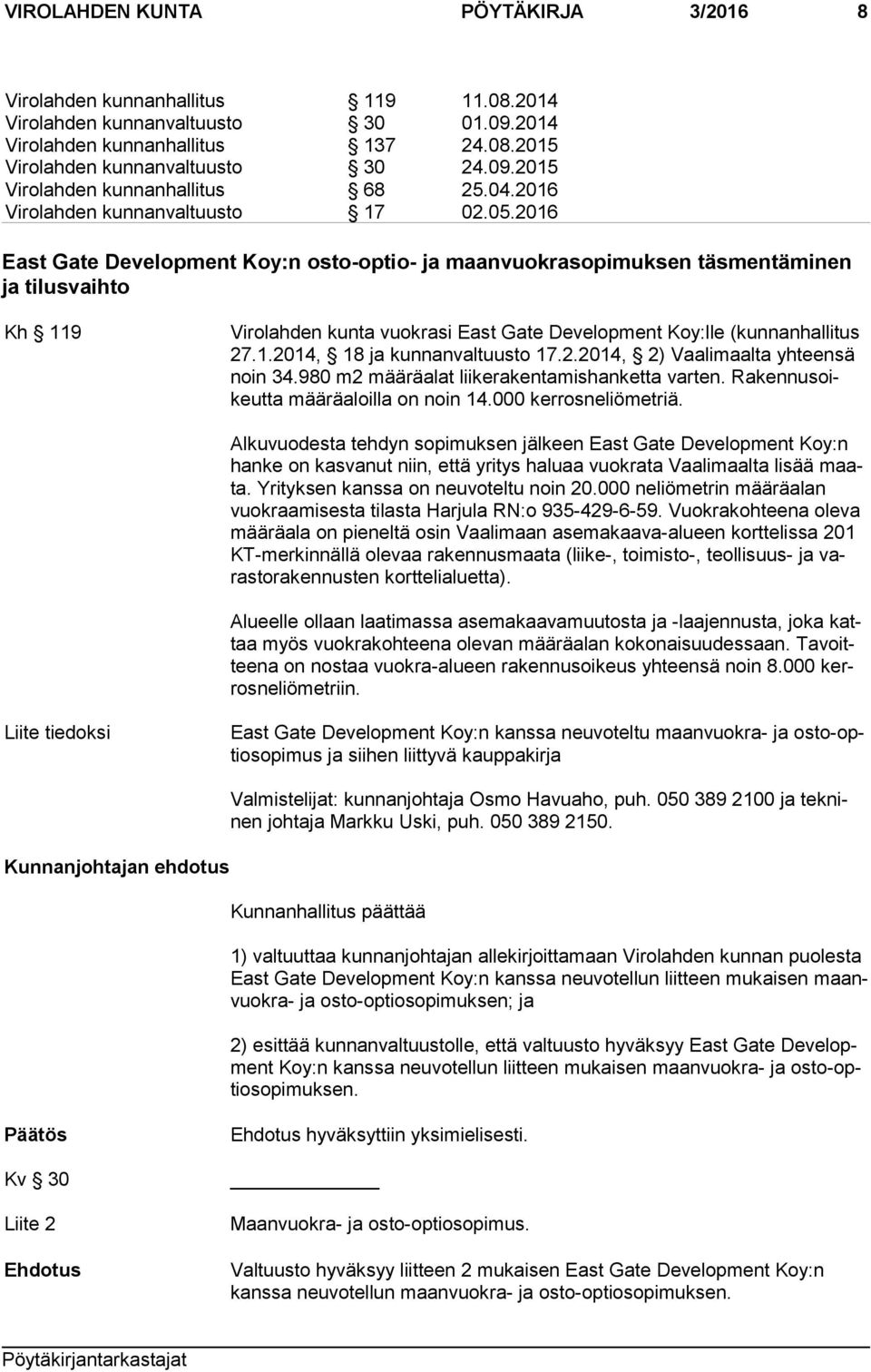 2016 East Gate Development Koy:n osto-optio- ja maanvuokrasopimuksen täsmentäminen ja tilusvaihto Kh 119 Virolahden kunta vuokrasi East Gate Development Koy:lle (kunnanhallitus 27.1.2014, 18 ja kunnanvaltuusto 17.