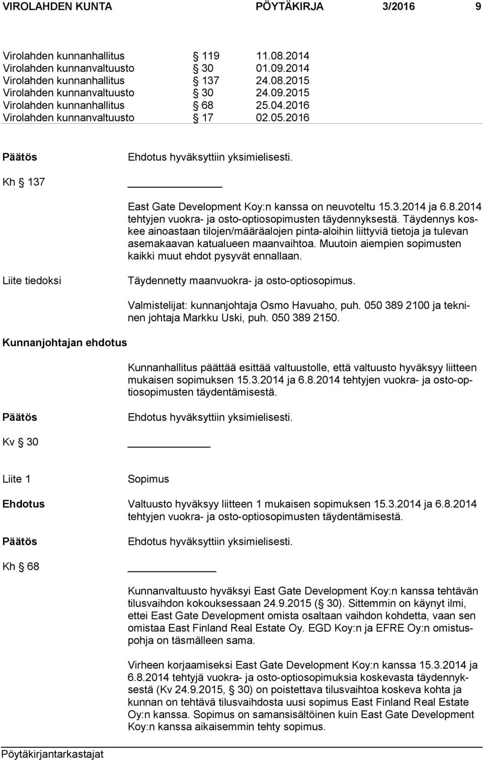 Täydennys koskee ainoastaan tilojen/määräalojen pinta-aloihin liittyviä tietoja ja tulevan ase ma kaa van katualueen maanvaihtoa. Muutoin aiempien sopimusten kaik ki muut ehdot pysyvät ennallaan.
