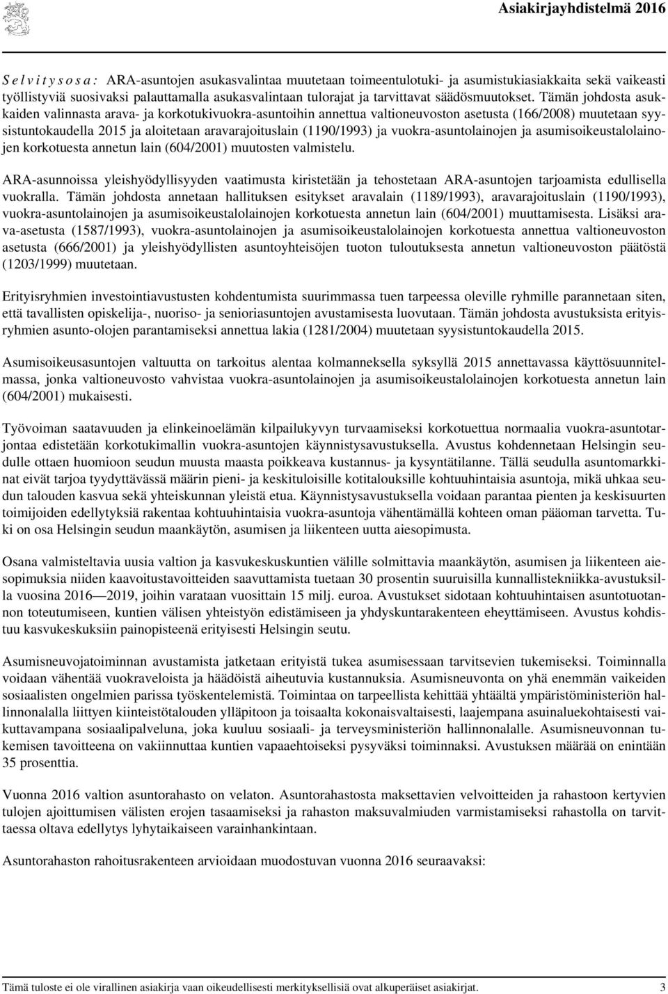 Tämän johdosta asukkaiden valinnasta arava- ja korkotukivuokra-asuntoihin annettua valtioneuvoston asetusta (166/2008) muutetaan syysistuntokaudella 2015 ja aloitetaan aravarajoituslain (1190/1993)