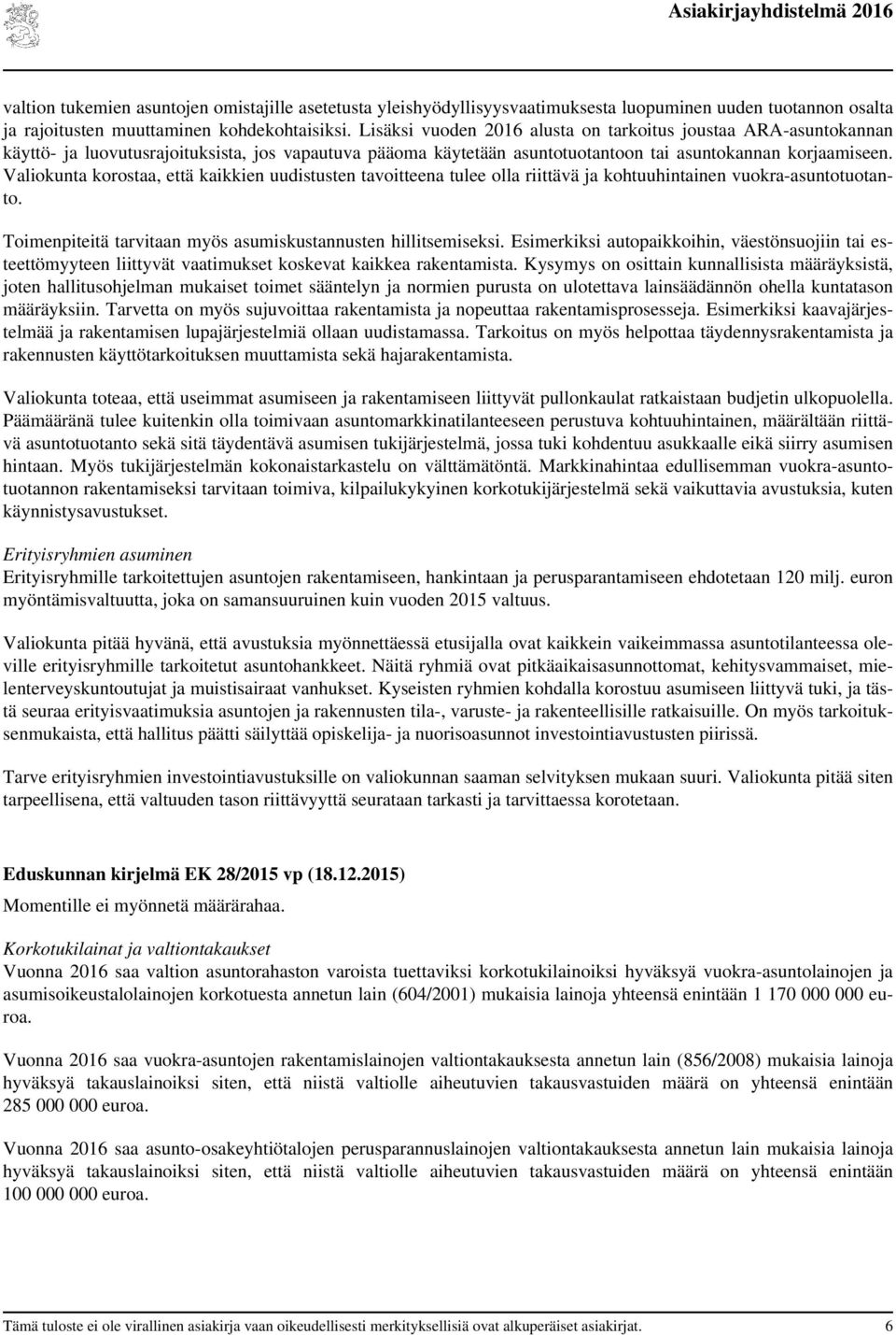 Valiokunta korostaa, että kaikkien uudistusten tavoitteena tulee olla riittävä ja kohtuuhintainen vuokra-asuntotuotanto. Toimenpiteitä tarvitaan myös asumiskustannusten hillitsemiseksi.