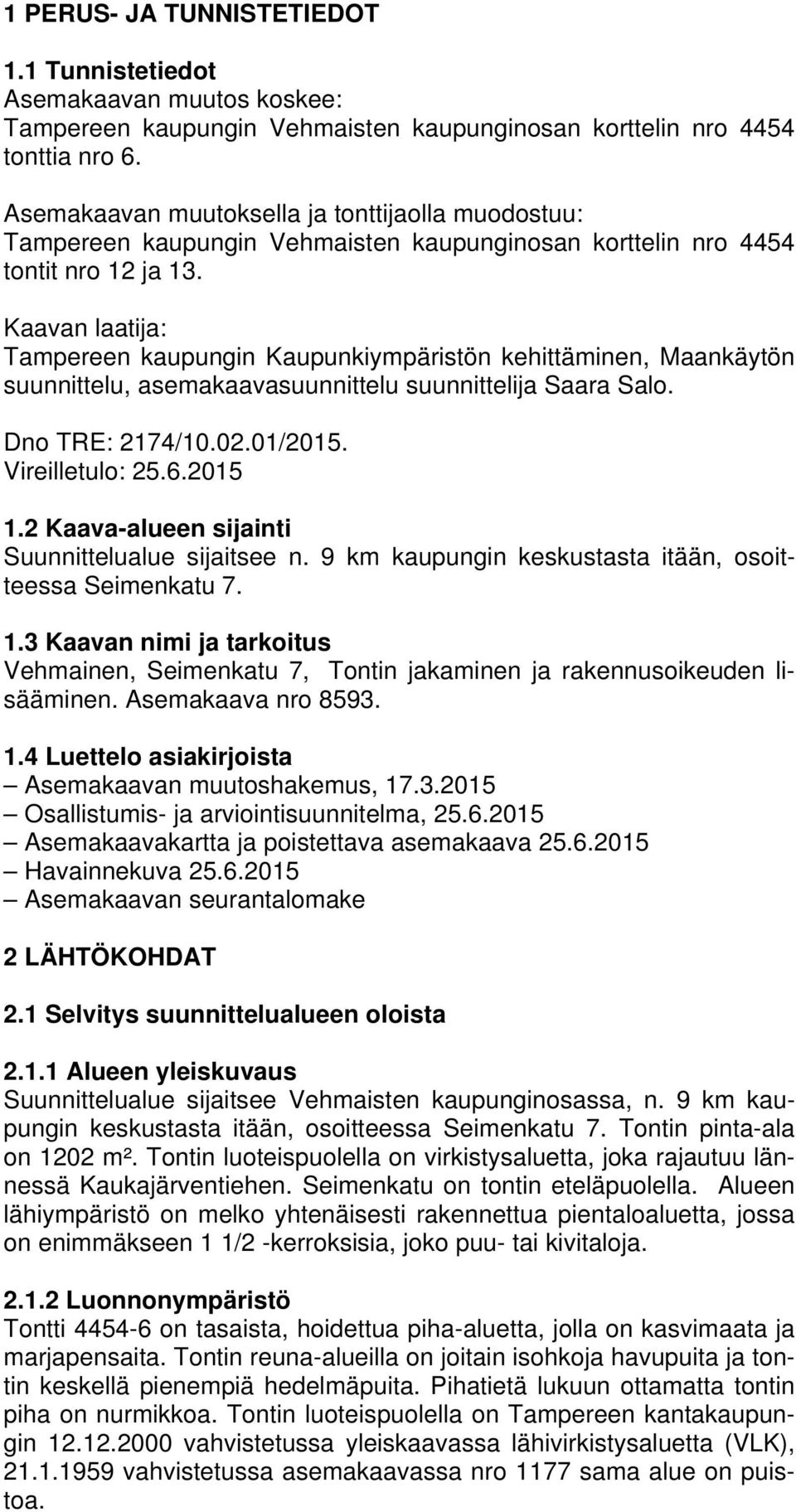 Kaavan laatija: Tampereen kaupungin Kaupunkiympäristön kehittäminen, Maankäytön suunnittelu, asemakaavasuunnittelu suunnittelija Saara Salo. Dno TRE: 2174/10.02.01/2015. Vireilletulo: 25.6.2015 1.