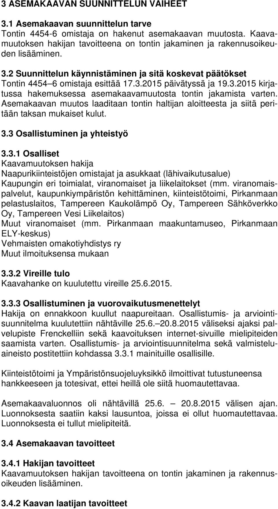 3.2015 kirjatussa hakemuksessa asemakaavamuutosta tontin jakamista varten. Asemakaavan muutos laaditaan tontin haltijan aloitteesta ja siitä peritään taksan mukaiset kulut. 3.