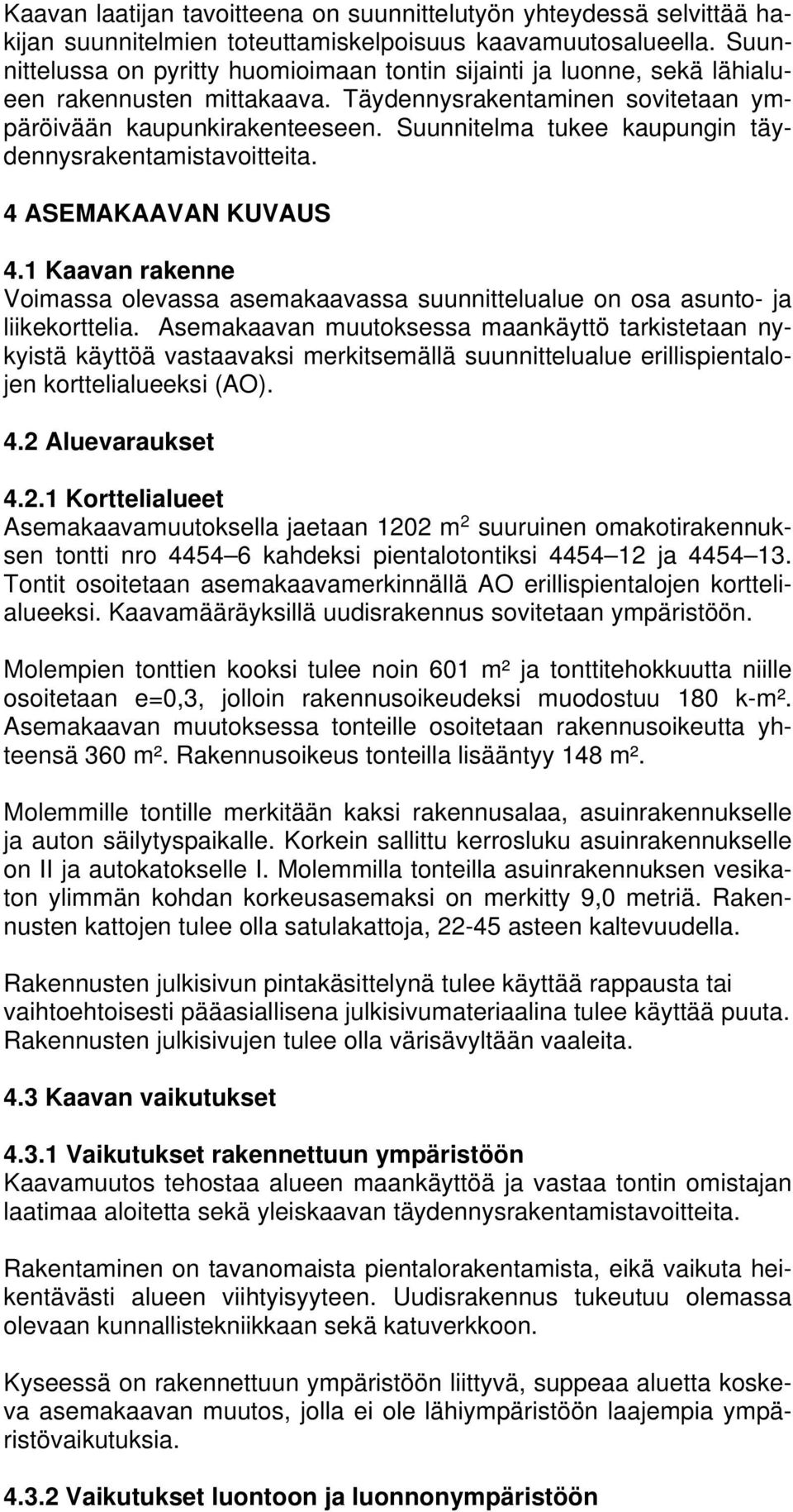 Suunnitelma tukee kaupungin täydennysrakentamistavoitteita. 4 ASEMAKAAVAN KUVAUS 4.1 Kaavan rakenne Voimassa olevassa asemakaavassa suunnittelualue on osa asunto- ja liikekorttelia.