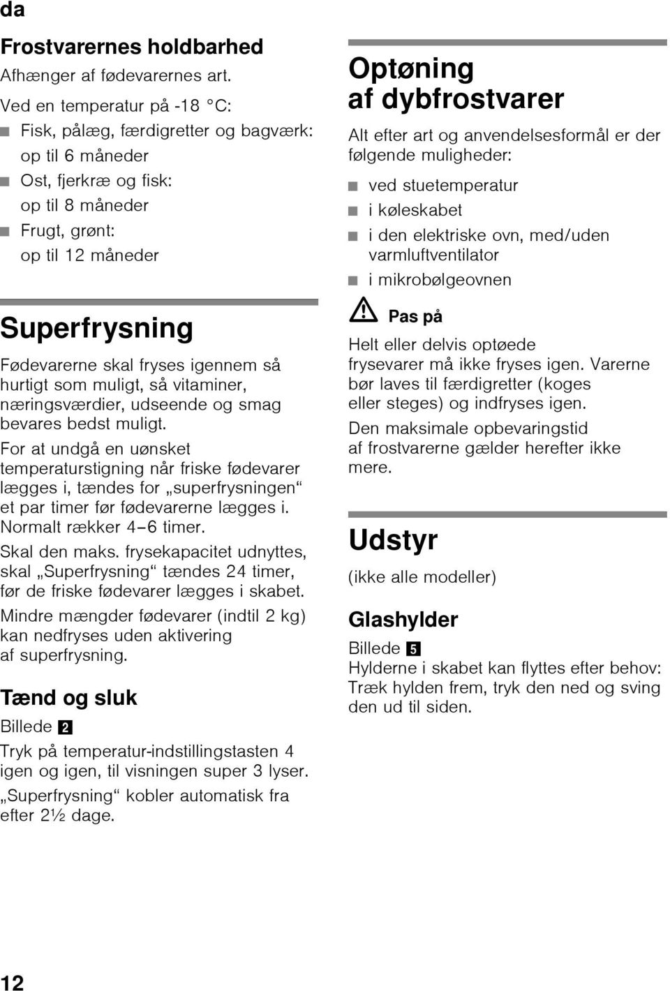 så hurtigt som muligt, så vitaminer, næringsværdier, udseende og smag bevares bedst muligt.