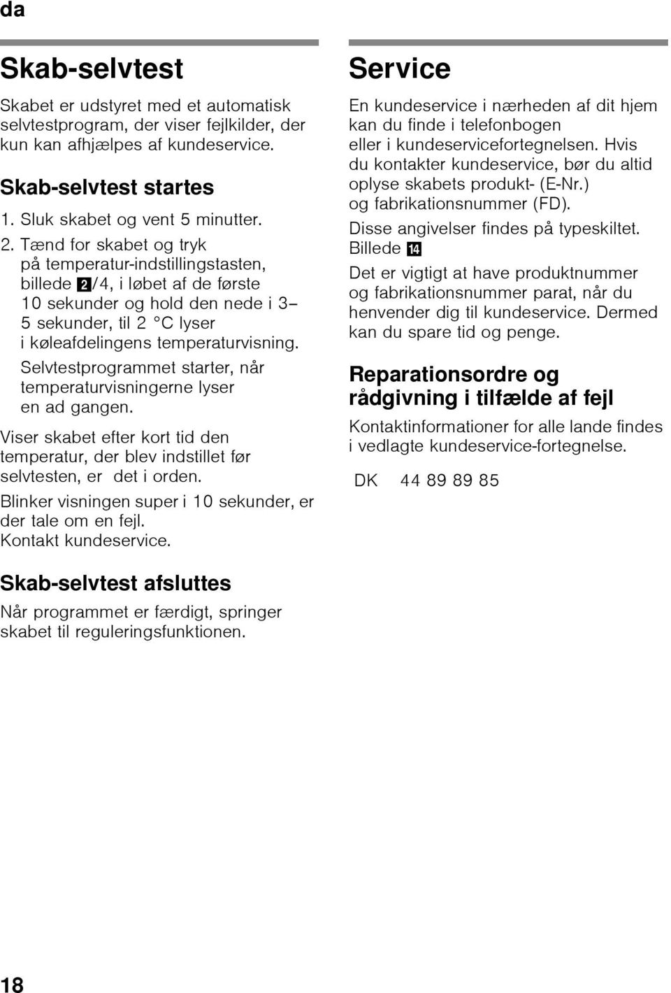 Selvtestprogrammet starter, når temperaturvisningerne lyser en ad gangen. Viser skabet efter kort tid den temperatur, der blev indstillet før selvtesten, er det i orden.