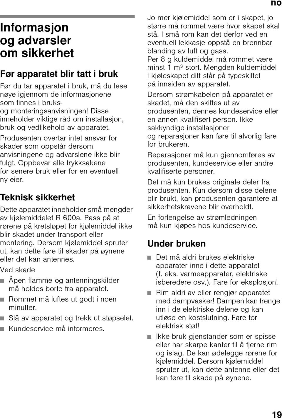Produsenten overtar intet ansvar for skader som oppstår dersom anvisningene og advarslene ikke blir fulgt. Oppbevar alle trykksakene for senere bruk eller for en eventuell ny eier.