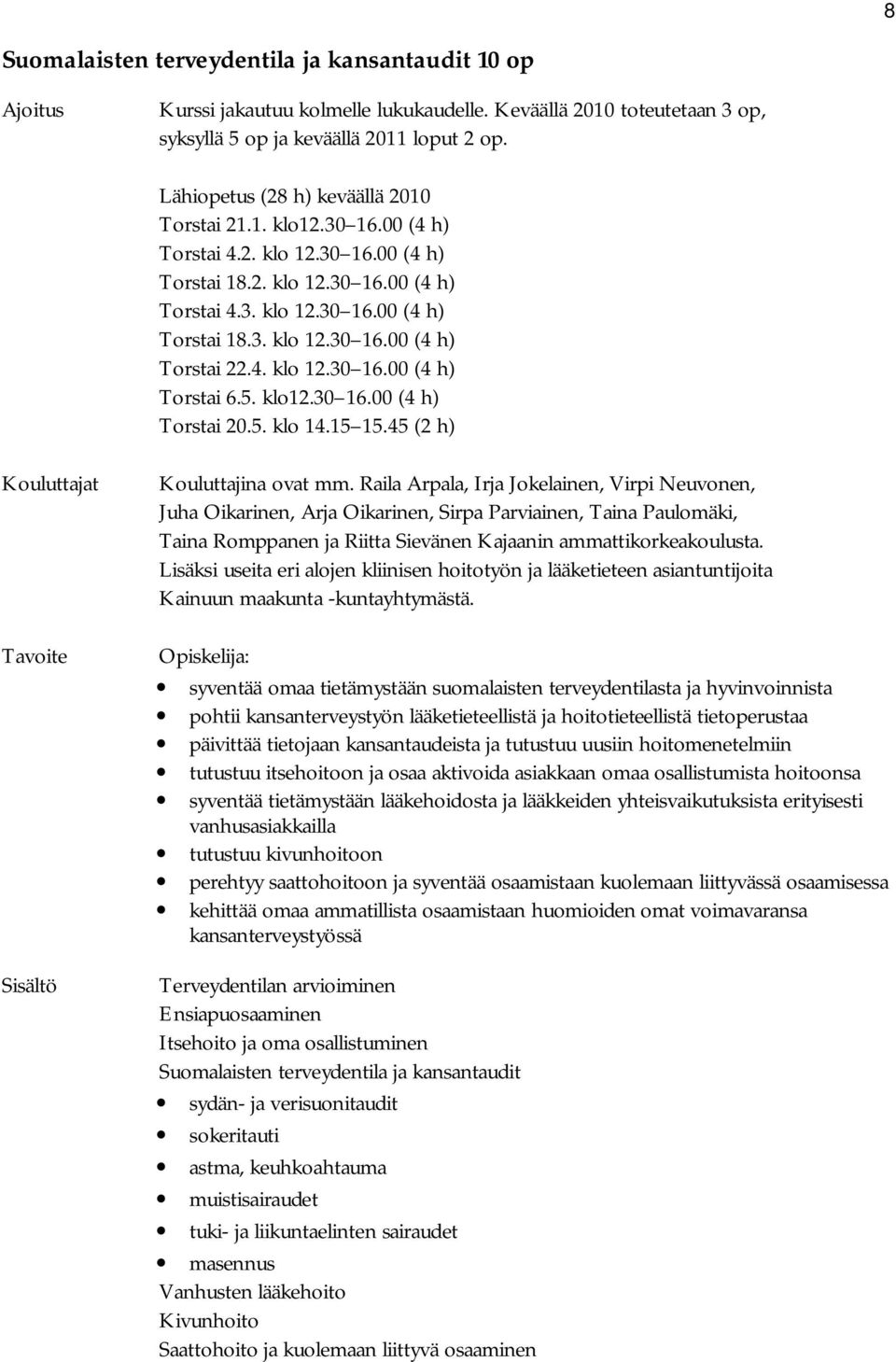 4. klo 12.30 16.00 (4 h) Torstai 6.5. klo12.30 16.00 (4 h) Torstai 20.5. klo 14.15 15.45 (2 h) Kouluttajat Tavoite Sisältö Kouluttajina ovat mm.