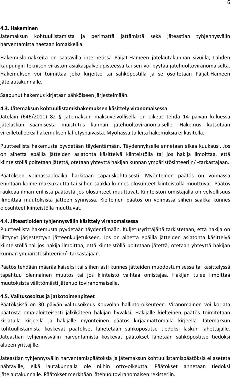 Hakemuksen voi toimittaa joko kirjeitse tai sähköpostilla ja se osoitetaan Päijät Hämeen jätelautakunnalle. Saapunut hakemus kirjataan sähköiseen järjestelmään. 4.3.