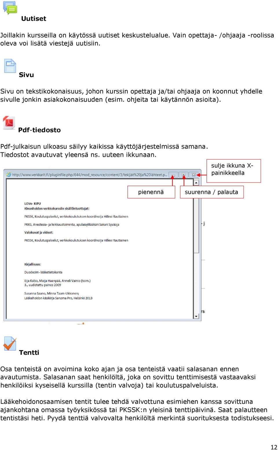 Pdf-tiedosto Pdf-julkaisun ulkoasu säilyy kaikissa käyttöjärjestelmissä samana. Tiedostot avautuvat yleensä ns. uuteen ikkunaan.