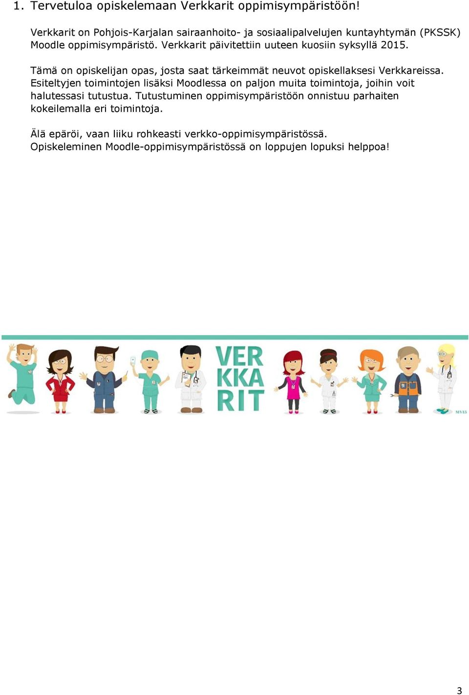 Verkkarit päivitettiin uuteen kuosiin syksyllä 2015. Tämä on opiskelijan opas, josta saat tärkeimmät neuvot opiskellaksesi Verkkareissa.