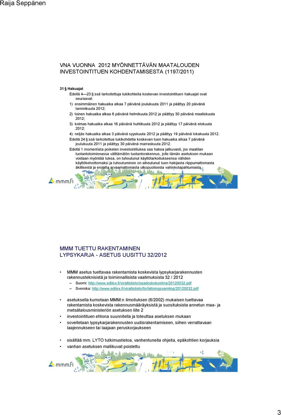 huhtikuuta 202 ja päättyy päivänä elokuuta 202; ) neljäs hakuaika alkaa päivänä syyskuuta 202 ja päättyy 9 päivänä lokakuuta 202.